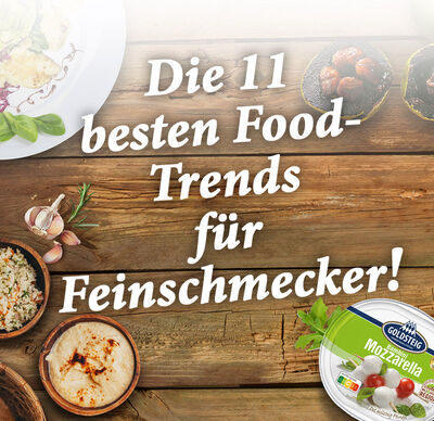 Die 11 besten Food-Trends für Feinschmecker 2024! - mit Bildern der aktuellen Food-Trends sowie dem Bambini Mozzarella Mini von GOLDSTEIG in Verpackung auf Holztisch - Schriftzug: Die 11 besten Food-Trends für Feinschmecker!